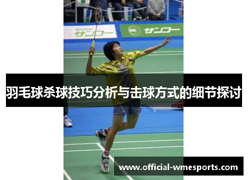 羽毛球杀球技巧分析与击球方式的细节探讨