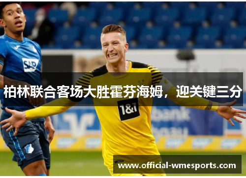 柏林联合客场大胜霍芬海姆，迎关键三分