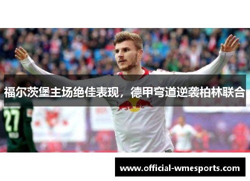 福尔茨堡主场绝佳表现，德甲弯道逆袭柏林联合