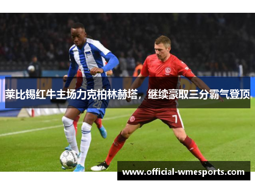 莱比锡红牛主场力克柏林赫塔，继续豪取三分霸气登顶