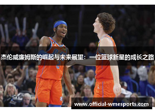 杰伦威廉姆斯的崛起与未来展望：一位篮球新星的成长之路